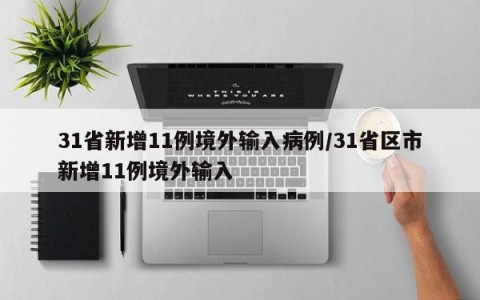 31省新增11例境外输入病例/31省区市新增11例境外输入
