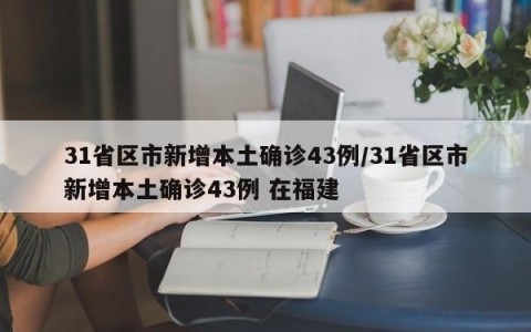 31省区市新增本土确诊43例/31省区市新增本土确诊43例 在福建