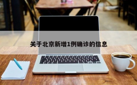 关于北京新增1例确诊的信息