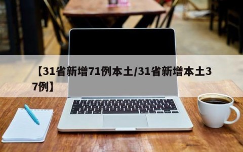 【31省新增71例本土/31省新增本土37例】