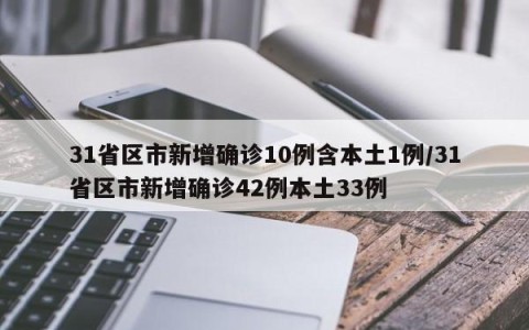 31省区市新增确诊10例含本土1例/31省区市新增确诊42例本土33例