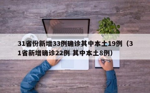 31省份新增33例确诊其中本土19例（31省新增确诊22例 其中本土8例）
