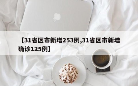 【31省区市新增253例,31省区市新增确诊125例】