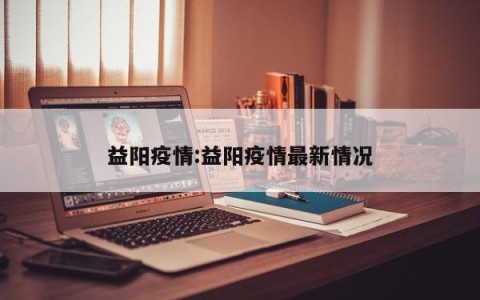 益阳疫情:益阳疫情最新情况