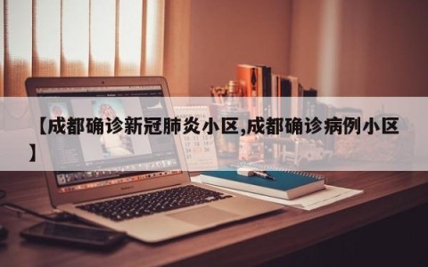 【成都确诊新冠肺炎小区,成都确诊病例小区】