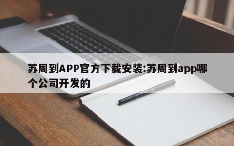 苏周到APP官方下载安装:苏周到app哪个公司开发的