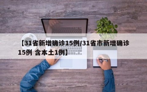 【31省新增确诊15例/31省市新增确诊15例 含本土1例】
