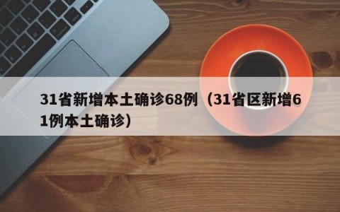 31省新增本土确诊68例（31省区新增61例本土确诊）