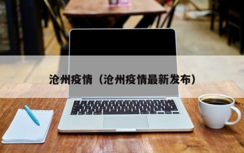 沧州疫情（沧州疫情最新发布）