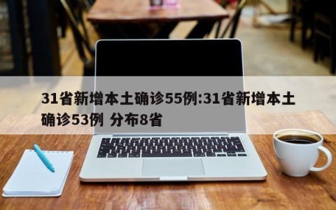 31省新增本土确诊55例:31省新增本土确诊53例 分布8省