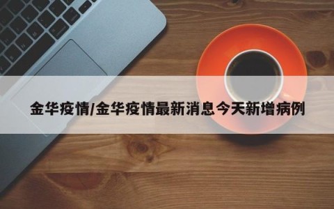 金华疫情/金华疫情最新消息今天新增病例