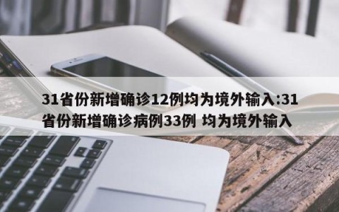 31省份新增确诊12例均为境外输入:31省份新增确诊病例33例 均为境外输入