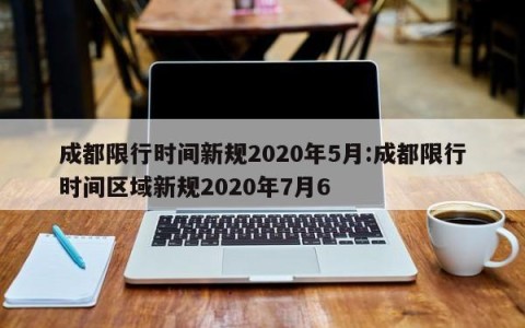 成都限行时间新规2020年5月:成都限行时间区域新规2020年7月6
