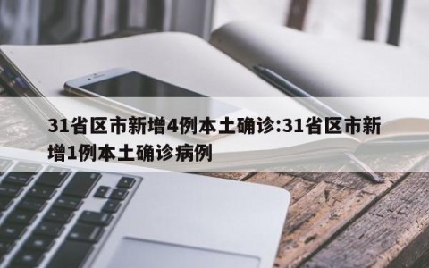 31省区市新增4例本土确诊:31省区市新增1例本土确诊病例