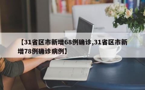 【31省区市新增68例确诊,31省区市新增78例确诊病例】